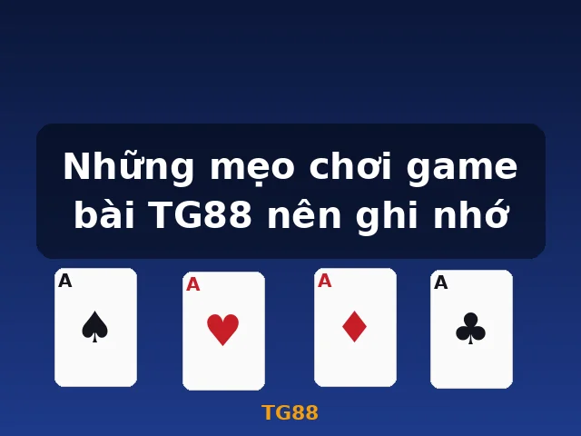Những mẹo chơi game bài TG88 nên ghi nhớ