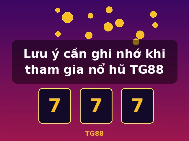 Lưu ý cần ghi nhớ khi tham gia nổ hũ TG88
