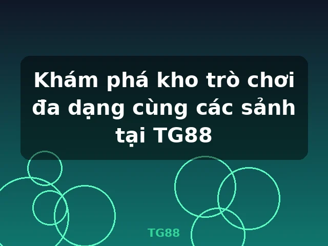 Khám phá kho trò chơi đa dạng cùng các sảnh tại TG88