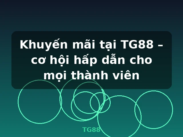 Khuyến mãi tại TG88 – cơ hội hấp dẫn cho mọi thành viên