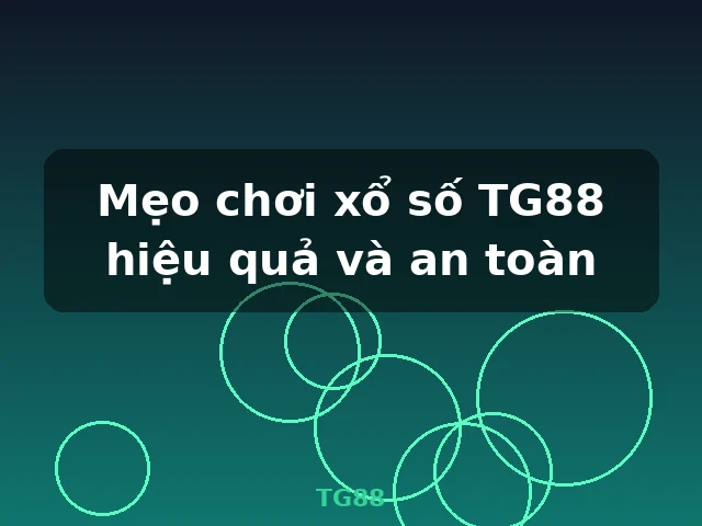 Mẹo chơi xổ số TG88 hiệu quả và an toàn
